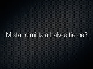 Mistä toimittaja hakee tietoa?
 