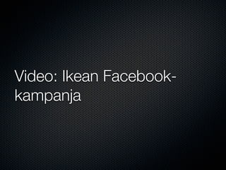Video: Ikean Facebook-
kampanja
 