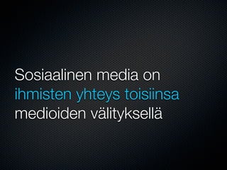 Sosiaalinen media on
ihmisten yhteys toisiinsa
medioiden välityksellä
 
