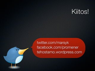 Kiitos!



twitter.com/marsyk
facebook.com/promener
tehostamo.wordpress.com
 