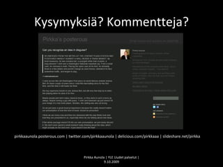Kysymyksiä? Kommentteja? Pirkka Aunola | YLE Uudet palvelut | 9.10.2009 pirkkaaunola.posterous.com | twitter.com/pirkkaaun...