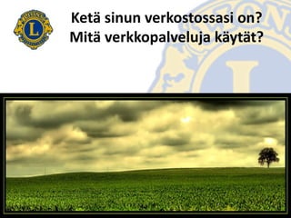 30.11.2021 8
LC Jyväskylä Harju/Jouni Huotari
Ketä sinun verkostossasi on?
Mitä verkkopalveluja käytät?
 