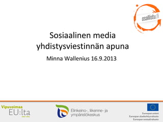 Sosiaalinen media
yhdistysviestinnän apuna
Minna Wallenius 16.9.2013
 
