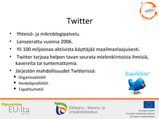 Twitter
• Yhteisö- ja mikroblogipalvelu.
• Lanseerattu vuonna 2006.
• Yli 100 miljoonaa aktiivista käyttäjää maailmanlaaju...