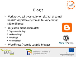 Blogit
• Verkkosivu tai sivusto, johon yksi tai useampi
henkilö kirjoittaa enemmän tai vähemmän
säännöllisesti.
• Järjestö...