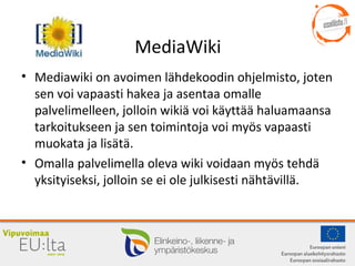 MediaWiki
• Mediawiki on avoimen lähdekoodin ohjelmisto, joten
sen voi vapaasti hakea ja asentaa omalle
palvelimelleen, jo...