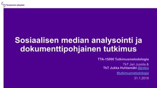 Sosiaalisen median analysointi ja
dokumenttipohjainen tutkimus
TTA-15090 Tutkimusmetodologia
TkT Jari Jussila &
TkT Jukka Huhtamäki @jnkka
#tutkimusmetodologia
31.1.2019
 