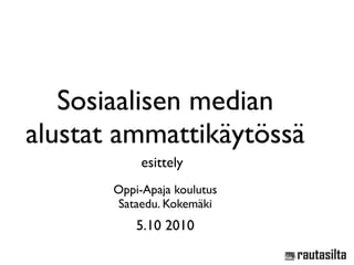 Sosiaalisen median
alustat ammattikäytössä
            esittely
       Oppi-Apaja koulutus
       Sataedu. Kokemäki
           5.10 2010
 