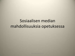 Sosiaalisen median
mahdollisuuksia opetuksessa




          pasi.siltakorpi@porvoo.fi
 
