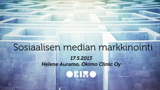 Sosiaalisen median markkinointi
17.5.2013
Helene Auramo, Okimo Clinic Oy
 