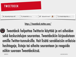 ©Viestintä-Piritta@Piritta
tweetdeck
Tweetdeck helpottaa Twitterin käyttöä ja eri aiheiden
sekä keskustelujen seurantaa. T...