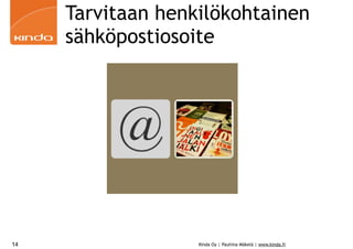 Tarvitaan henkilökohtainen
sähköpostiosoite

14

Kinda Oy | Pauliina Mäkelä | www.kinda.fi

 
