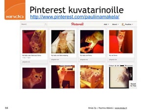 Pinterest kuvatarinoille
http://www.pinterest.com/pauliinamakela/

64

Kinda Oy | Pauliina Mäkelä | www.kinda.fi

 