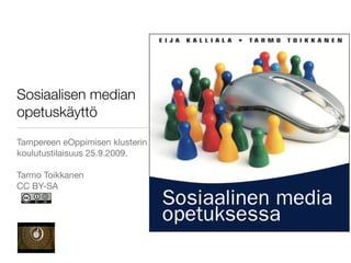 Sosiaalisen median
opetuskäyttö
Tampereen eOppimisen klusterin
koulutustilaisuus 25.9.2009.

Tarmo Toikkanen
CC BY-SA
 