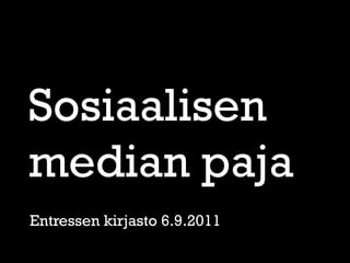 Sosiaalisen
median paja
Entressen kirjasto 6.9.2011
 