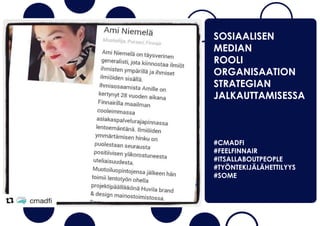 SOSIAALISEN
MEDIAN
ROOLI
ORGANISAATION
STRATEGIAN
JALKAUTTAMISESSA
#CMADFI
#FEELFINNAIR
#ITSALLABOUTPEOPLE
#TYÖNTEKIJÄLÄHETTILYYS
#SOME
 