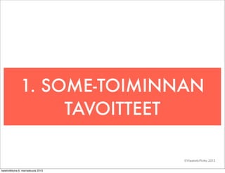 1. SOME-TOIMINNAN
TAVOITTEET
©Viestintä-Piritta 2013
keskiviikkona 6. marraskuuta 2013

 