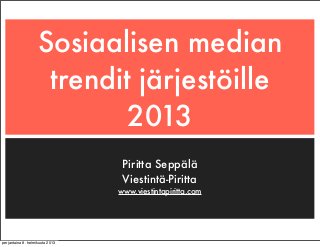 Sosiaalisen median
                     trendit järjestöille
                            2013
                                  Piritta Seppälä
                                  Viestintä-Piritta
                                 www.viestintapiritta.com




perjantaina 8. helmikuuta 2013
 
