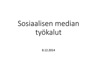 Sosiaalisen median työkalut 
8.12.2014  