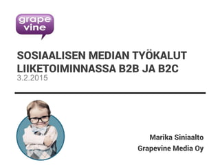 Grapevine Media Oy
SOSIAALISEN MEDIAN TYÖKALUT
LIIKETOIMINNASSA B2B JA B2C
Marika Siniaalto
3.2.2015
 