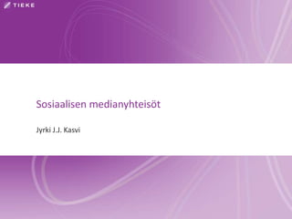 Sosiaalisen medianyhteisöt
Jyrki J.J. Kasvi
 