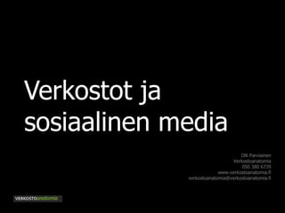 Verkostot ja sosiaalinen media Olli Parviainen Verkostoanatomia 050 380 6739 www.verkostoanatomia.fi [email_address] 