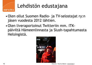 Lehdistön edustajana
•Olen ollut Suomen Radio- ja TV-selostajat ry:n
jäsen vuodesta 2012 lähtien.
•Olen liveraportoinut Tw...