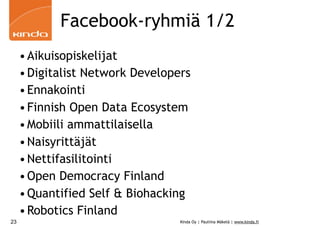 Facebook-ryhmiä 1/2
• Aikuisopiskelijat
• Digitalist Network Developers
• Ennakointi
• Finnish Open Data Ecosystem
• Mobii...