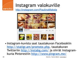 Instagram valokuville
http://instagram.com/PauliinaMakela

• Instagram-kuvista saat taustakuvan Facebookiin
http://statigr...