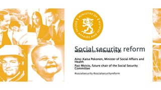 Social security reformMedia event on 14 February 2020
Aino-Kaisa Pekonen, Minister of Social Affairs and
Health
Pasi Moisio, future chair of the Social Security
Committee
#socialsecurity #socialsecurityreform
 