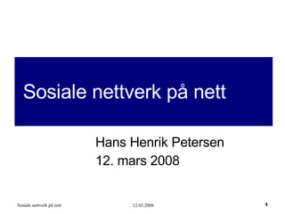 Sosiale nettverk på nett Hans Henrik Petersen 12. mars 2008 