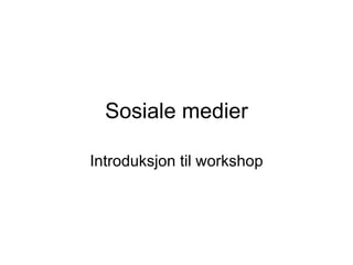 Sosiale medier Introduksjon til workshop 