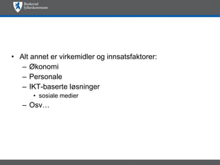 Alt annet er virkemidler og innsatsfaktorer: Økonomi Personale IKT-baserte løsninger sosiale medier  Osv…  