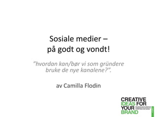 Sosiale medier – på godt og vondt!”hvordan kan/bør vi som gründere bruke de nye kanalene?”. av Camilla Flodin