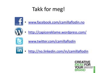 Takk for meg!www.facebook.com/camillaflodin.nohttp://capicereklame.wordpress.com/www.twitter.com/camillaflodinhttp://no.linkedin.com/in/camillaflodin