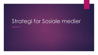 Strategi for Sosiale medier
BEDRIFT X

 