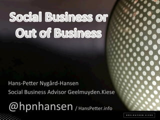 Hans-­‐Pe(er	
  Nygård-­‐Hansen	
  
Social	
  Business	
  Advisor	
  Geelmuyden.Kiese	
  

@hpnhansen	
  /	
  HansPe(er.info	
  
 
