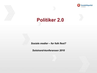 Politiker 2.0 Sosiale medier – for folk flest? Solstrand-konferansen 2010 