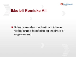 Ikke bli Komiske AliBidra i samtalen med mål om å heve nivået, skape forståelse og inspirere et engasjement!