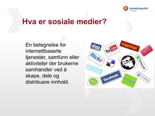 Hva er sosiale medier?En betegnelse for internettbaserte tjenester, samfunn eller aktiviteter der brukerne  samhandler ved å skape, dele og distribuere innhold.