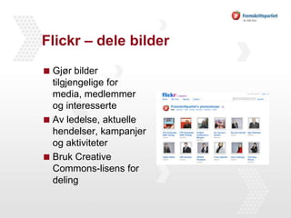 Flickr – dele bilderGjør bilder tilgjengelige for media, medlemmer og interesserteAv ledelse, aktuelle hendelser, kampanjer og aktiviteterBruk CreativeCommons-lisens for deling