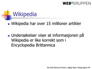 Wikipedia<br />Wikipedia har over 15 millioner artikler<br />Undersøkelser viser at informasjonen på Wikipedia er like kor...