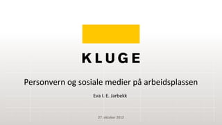 Personvern og sosiale medier på arbeidsplassen
27. oktober 2012
Eva I. E. Jarbekk
 