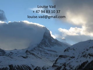 Louise Vad + 47 94 83 10 37 [email_address] 
