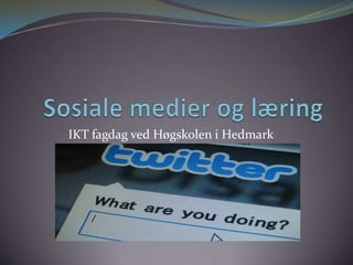 Sosiale medier og læring IKT fagdag ved Høgskolen i Hedmark  7. april 2010 