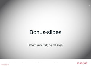 19




              Bonus-slides

             Litt om kanalvalg og målinger




                                             10.09.2012
10.09.2012
 