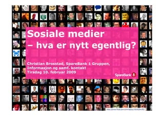 Sosiale medier
– hva er nytt egentlig?
Christian Brosstad, SpareBank 1 Gruppen,
Informasjon og samf. kontakt
Tirsdag 10. februar 2009




                                      http://www.flickr.com/photos/luc/1824234195/
 