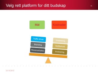 Velg rett platform for ditt budskap    11




                Mål        Kostnader




23.10.2012
 