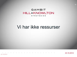 18




             Vi har ikke ressurser




                                     23.10.2012
23.10.2012
 