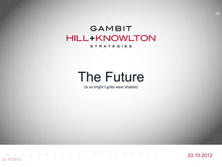 26




             The Future
             (is so bright I gotta wear shades)




                                                  23.10.2012
23.10.2012
 